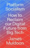 Platform Socialism: How to Reclaim Our Digital Future from Big Tech di James Muldoon edito da PLUTO PR