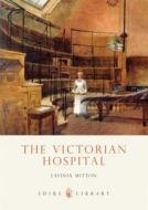 The Victorian Hospital di Lavinia Mitton edito da Bloomsbury Publishing PLC
