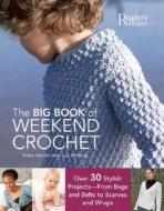 The Big Book of Weekend Crochet: Over 30 Stylish Projects--From Bags and Belts to Scarves and Wraps di Hilary Mackin, Sue Whiting edito da Reader's Digest Association