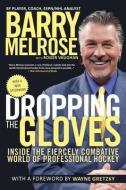 Dropping the Gloves: Inside the Fiercely Combative World of Professional Hockey di Barry Melrose, Roger Vaughan edito da MCCLELLAND & STEWART