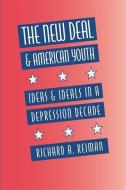The New Deal and American Youth: Ideas and Ideals in a Depression Decade di Richard A. Reiman edito da UNIV OF GEORGIA PR