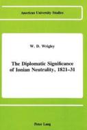 The Diplomatic Significance of Ionian Neutrality, 1821-31 di W. D. Wrigley edito da Peter Lang Gmbh, Internationaler Verlag Der W
