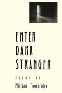 Enter Dark Stranger di William Trowbridge, Trowbridge William edito da University Of Arkansas Press