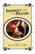 Imperfect Prayers di Richard Carr edito da STEEL TOE BOOKS