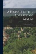 A History of the Fortress of Malta di Whitworth Porter edito da LEGARE STREET PR