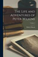 The Life and Adventures of Peter Wilkins; Volume 2 di Robert Paltock edito da LEGARE STREET PR