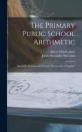 The Primary Public School Arithmetic: Based On Mclellan and Dewey's Psychology of Number di James Alexander Mclellan, Albert Flintoft Ames edito da LEGARE STREET PR