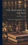 The Prisoner at the Bar: Sidelights on the Administration of Criminal Justice di Arthur Cheney Train edito da LEGARE STREET PR