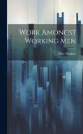 Work Amongst Working Men di Ellice Hopkins edito da LEGARE STREET PR