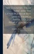 "My Country, 'tis of Thee" and the Latest Poems of Rev. Samuel Francis Smith, D.D. The People's Laureate di Samuel Francis Smith edito da LEGARE STREET PR