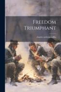 Freedom Triumphant di Charles Carleton Coffin edito da LEGARE STREET PR