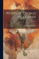 Works of Thomas Hill Green; Volume 3 di Thomas Hill Green edito da LEGARE STREET PR
