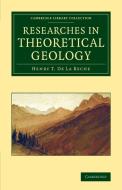 Researches in Theoretical Geology di Henry T. De La Beche edito da Cambridge University Press