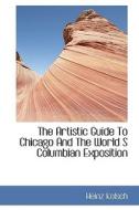 The Artistic Guide To Chicago And The World S Columbian Exposition di Heinz Kolsch edito da Bibliolife