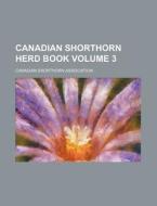 Canadian Shorthorn Herd Book Volume 3 di Canadian Shorthorn Association edito da Rarebooksclub.com