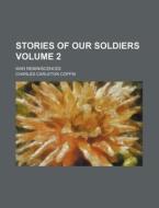 Stories of Our Soldiers Volume 2; War Reminiscences di Charles Carleton Coffin edito da Rarebooksclub.com