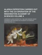 Alaska Expedition Carried Out with the Co-Operation of the Washington Academy of Sciences Volume 4 di Harriman Alaska Expedition edito da Rarebooksclub.com