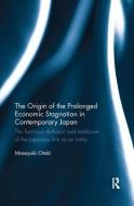 The Origin of the Prolonged Economic Stagnation in Contemporary Japan di Masayuki (University of Tokyo Otaki edito da Taylor & Francis Ltd