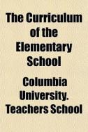 The Curriculum of the Elementary School di Columbia University Teachers School edito da Rarebooksclub.com