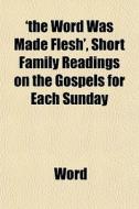 'the Word Was Made Flesh', Short Family di Word edito da General Books
