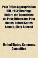 Post Office Appropriation Bill, 1913; He di United States Congress Committee edito da Rarebooksclub.com