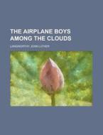 The Airplane Boys among the Clouds di John Luther Langworthy edito da Books LLC, Reference Series