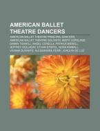 American Ballet Theatre dancers di Source Wikipedia edito da Books LLC, Reference Series