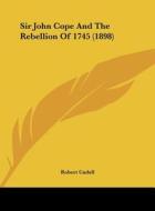 Sir John Cope and the Rebellion of 1745 (1898) di Robert Cadell edito da Kessinger Publishing