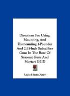 Directions for Using, Mounting, and Dismounting 1-Pounder and 2.95-Inch Subcaliber Guns in the Bore of Seacoast Guns and Mortars (1917) di United States Army edito da Kessinger Publishing