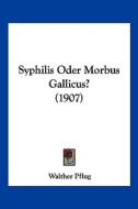 Syphilis Oder Morbus Gallicus? (1907) di Walther Pflug edito da Kessinger Publishing