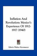 Inflation and Revolution: Mexico's Experience of 1912-1917 (1940) di Edwin Walter Kemmerer edito da Kessinger Publishing