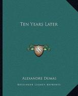Ten Years Later di Alexandre Dumas edito da Kessinger Publishing