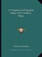 A Comparison of Egyptian Magic with Chaldean Magic di Francois Lenormant edito da Kessinger Publishing