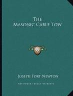 The Masonic Cable Tow di Joseph Fort Newton edito da Kessinger Publishing