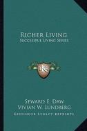 Richer Living: Successful Living Series di Seward E. Daw, Vivian W. Lundberg edito da Kessinger Publishing
