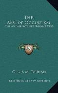 The ABC of Occultism: The Answer to Life's Riddles 1920 di Olivia M. Truman edito da Kessinger Publishing