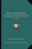 William Morris: An Address Delivered Before the Hammersmith Socialist Society (1905) di John W. Mackail edito da Kessinger Publishing
