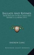 Ballads and Rhymes: From Ballads in Blue China and Rhymes a la Mode (1911) di Andrew Lang edito da Kessinger Publishing