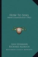 How to Sing: Meine Gesangskunst (1902) di Lilli Lehmann edito da Kessinger Publishing