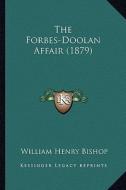 The Forbes-Doolan Affair (1879) di William Henry Bishop edito da Kessinger Publishing