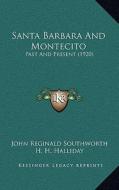 Santa Barbara and Montecito: Past and Present (1920) di John Reginald Southworth edito da Kessinger Publishing