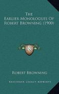 The Earlier Monologues of Robert Browning (1900) di Robert Browning edito da Kessinger Publishing