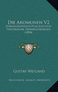Die Aromunen V2: Ethnographisch-Philologisch-Historische Untersuchungen (1894) di Gustav Weigand edito da Kessinger Publishing