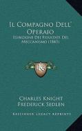 Il Compagno Dell' Operaio: Esibizione Dei Risultati del Meccanismo (1843) di Charles Knight edito da Kessinger Publishing