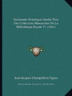 Documents Historiques Inedits Tires Des Collections Manuscrites de La Bibliotheque Royale V1 (1841) di Jean Jacques Champollion Figeac edito da Kessinger Publishing