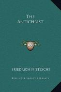 The Antichrist di Friedrich Wilhelm Nietzsche edito da Kessinger Publishing
