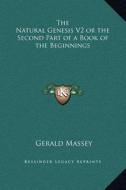 The Natural Genesis V2 or the Second Part of a Book of the Beginnings di Gerald Massey edito da Kessinger Publishing