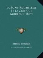 La Saint-Barthelemy Et La Critique Moderne (1879) di Henri Bordier edito da Kessinger Publishing