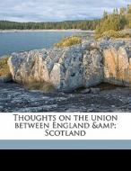 Thoughts On The Union Between England & Scotland di Albert Venn Dicey, Robert S. 1874 Rait edito da Nabu Press