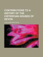 Contributions to a History of the Cistercian Houses of Devon di Joshua Brooking Rowe edito da Rarebooksclub.com